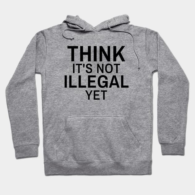 sarcastic shirts, graphic tees men, Think it's not Illegal yet, funny shirts for women Hoodie by TheBlendedRack